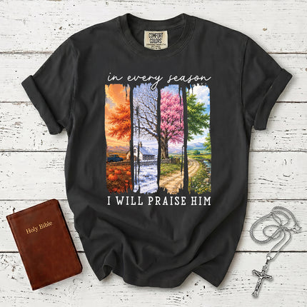 Comfort Colors In Every Season I Will Praise Him Four Seasons Christian T-Shirt
