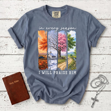 Comfort Colors In Every Season I Will Praise Him Four Seasons Christian T-Shirt