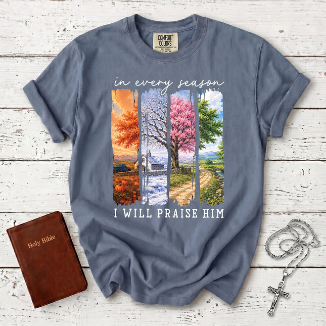 Comfort Colors In Every Season I Will Praise Him Four Seasons Christian T-Shirt