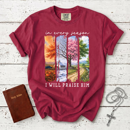 Comfort Colors In Every Season I Will Praise Him Four Seasons Christian T-Shirt