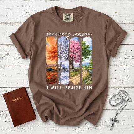 Comfort Colors In Every Season I Will Praise Him Four Seasons Christian T-Shirt