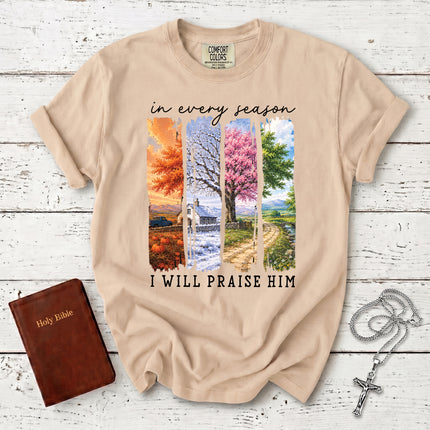 Comfort Colors In Every Season I Will Praise Him Four Seasons Christian T-Shirt