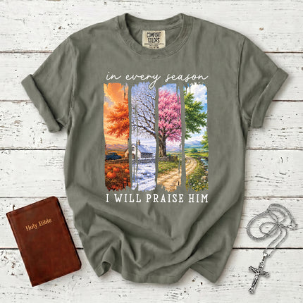 Comfort Colors In Every Season I Will Praise Him Four Seasons Christian T-Shirt