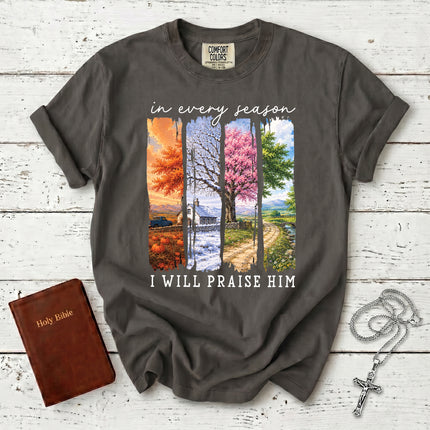 Comfort Colors In Every Season I Will Praise Him Four Seasons Christian T-Shirt