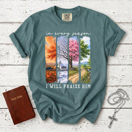 Comfort Colors In Every Season I Will Praise Him Four Seasons Christian T-Shirt
