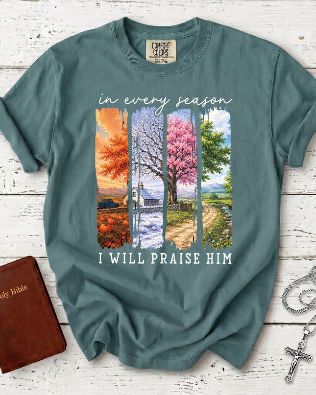 Comfort Colors In Every Season I Will Praise Him Four Seasons Christian T-Shirt