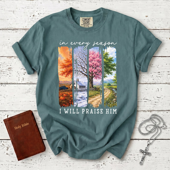 Comfort Colors In Every Season I Will Praise Him Four Seasons Christian T-Shirt